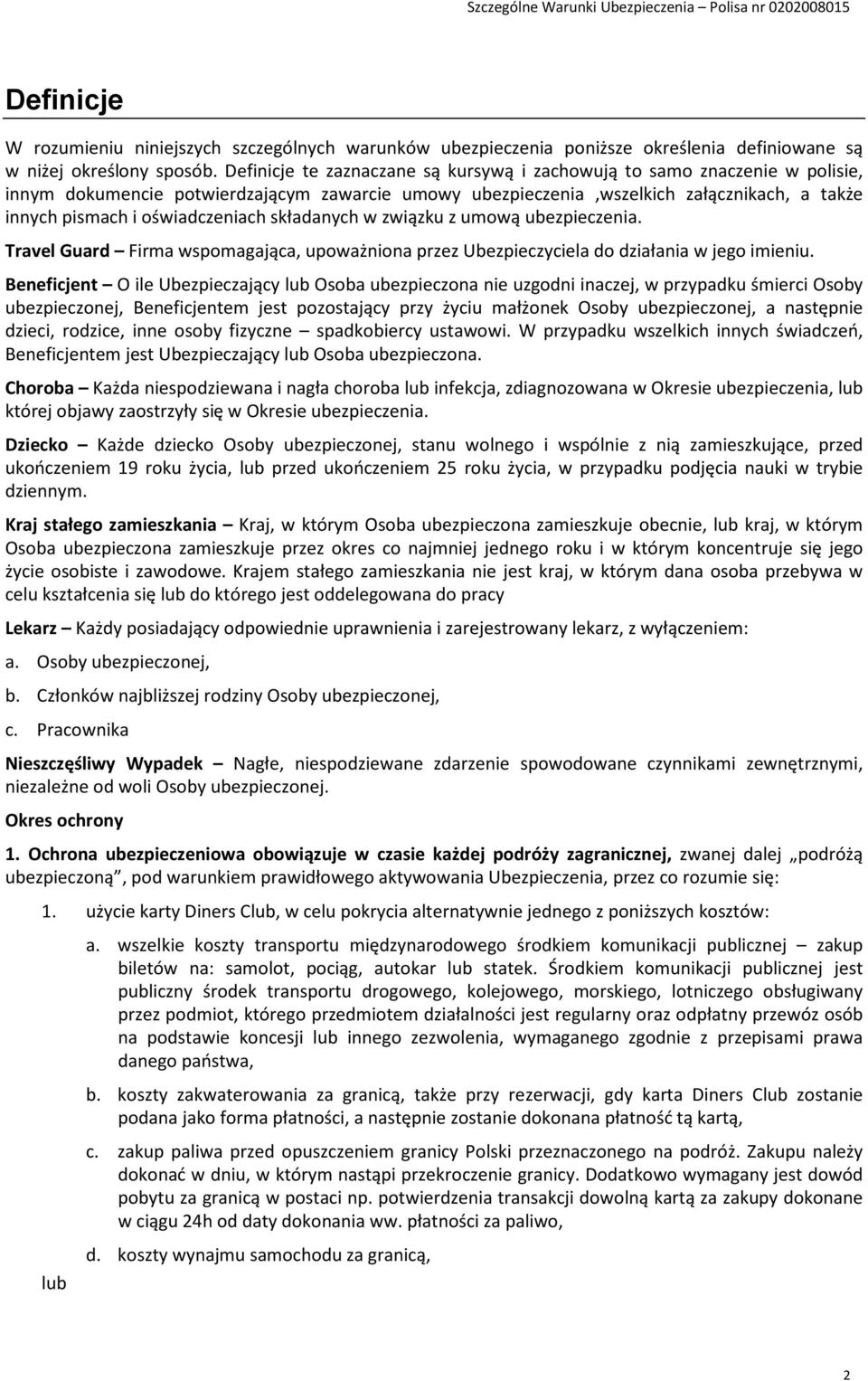 oświadczeniach składanych w związku z umową ubezpieczenia. Travel Guard Firma wspomagająca, upoważniona przez Ubezpieczyciela do działania w jego imieniu.