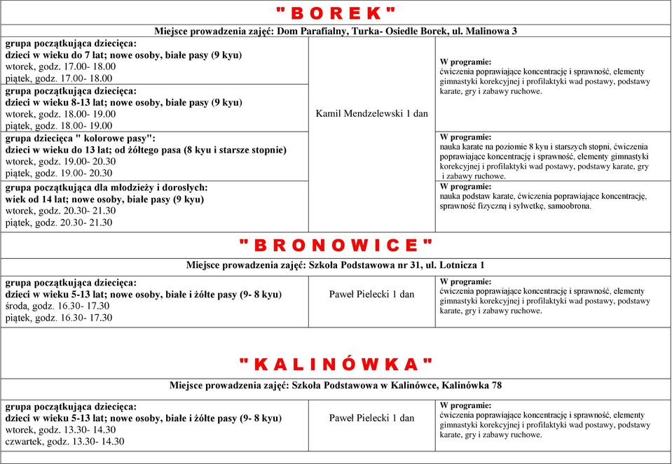 30 piątek, godz. 19.00-20.30 grupa początkująca dla młodzieży i dorosłych: wiek od 14 lat; nowe osoby, białe pasy (9 kyu) wtorek, godz. 20.30-21.