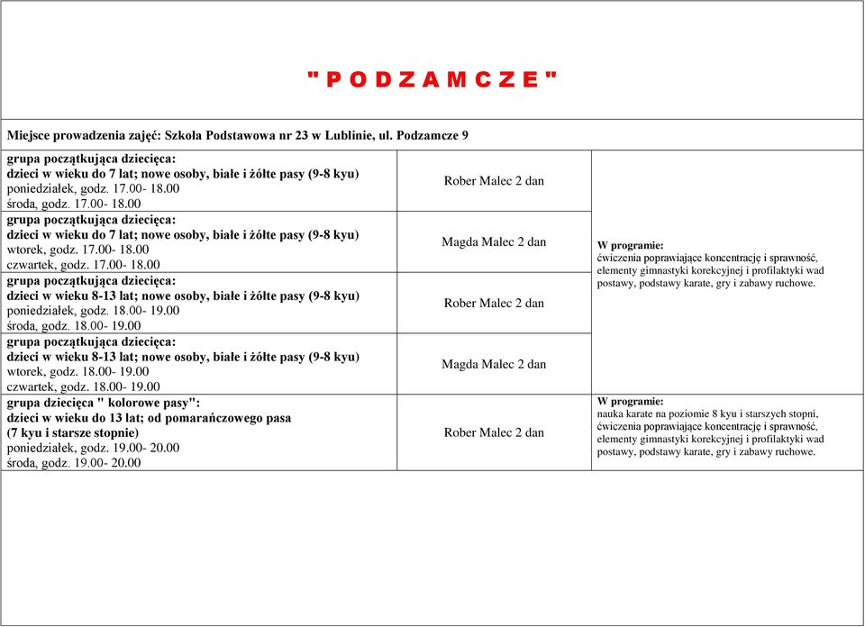 00 środa, godz. 18.00-19.00 dzieci w wieku 8-13 lat; nowe osoby, wtorek, godz. 18.00-19.00 czwartek, godz. 18.00-19.00 grupa dziecięca " kolorowe pasy": dzieci w wieku do 13 lat; od pomarańczowego pasa (7 kyu i starsze stopnie) poniedziałek, godz.