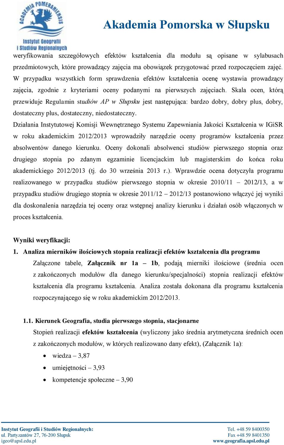 Skala ocen, którą przewiduje Regulamin studiów AP w Słupsku jest następująca: bardzo dobry, dobry plus, dobry, dostateczny plus, dostateczny, niedostateczny.