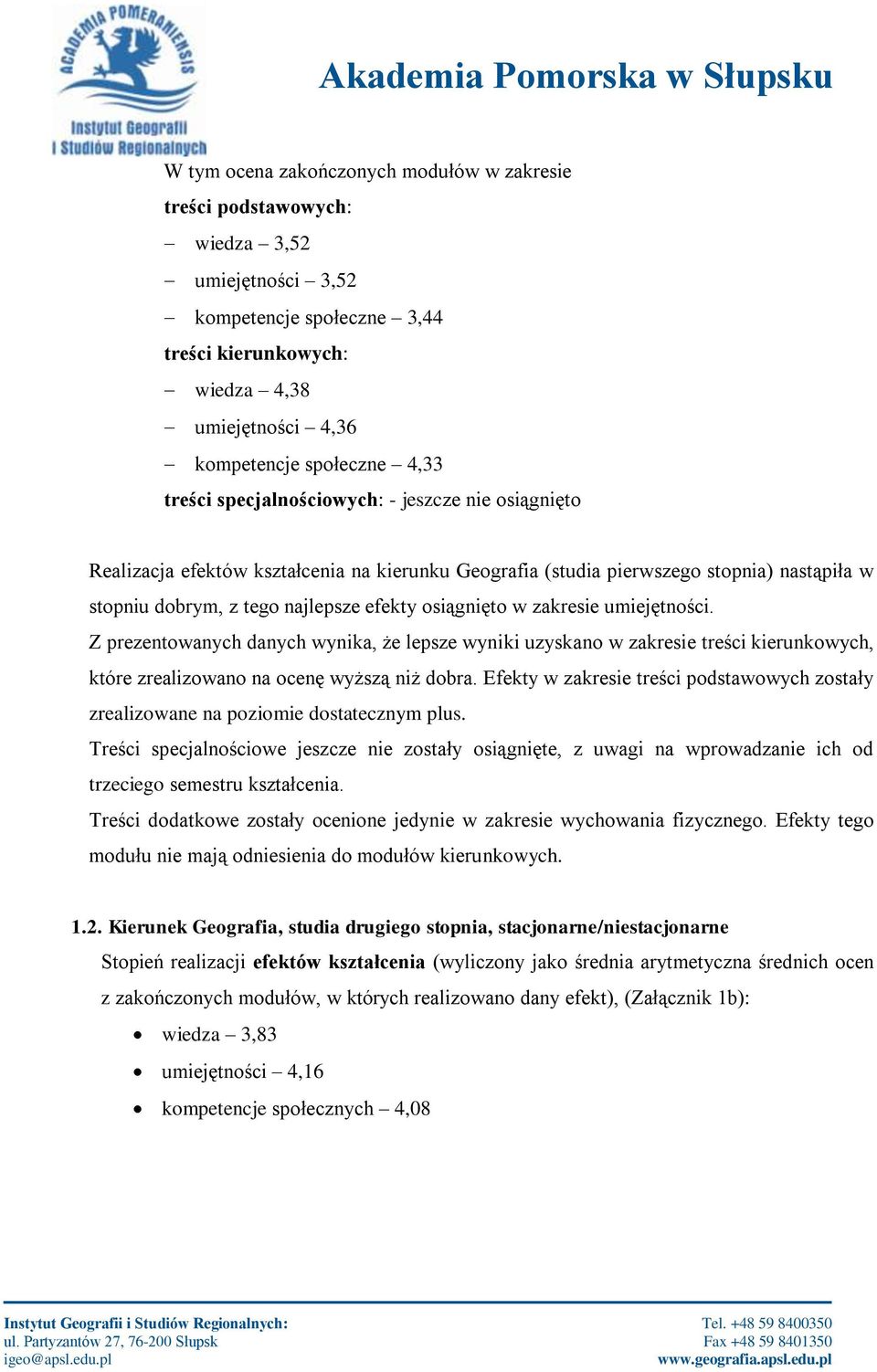 zakresie umiejętności. Z prezentowanych danych wynika, że lepsze wyniki uzyskano w zakresie treści kierunkowych, które zrealizowano na ocenę wyższą niż dobra.