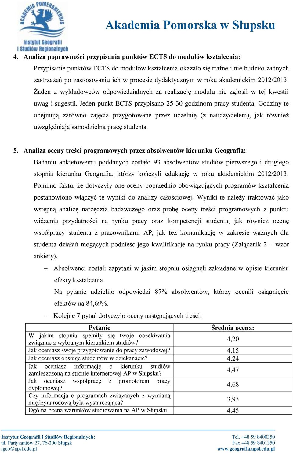 Jeden punkt ECTS przypisano 25-30 godzinom pracy studenta. Godziny te obejmują zarówno zajęcia przygotowane przez uczelnię (z nauczycielem), jak również uwzględniają samodzielną pracę studenta. 5.