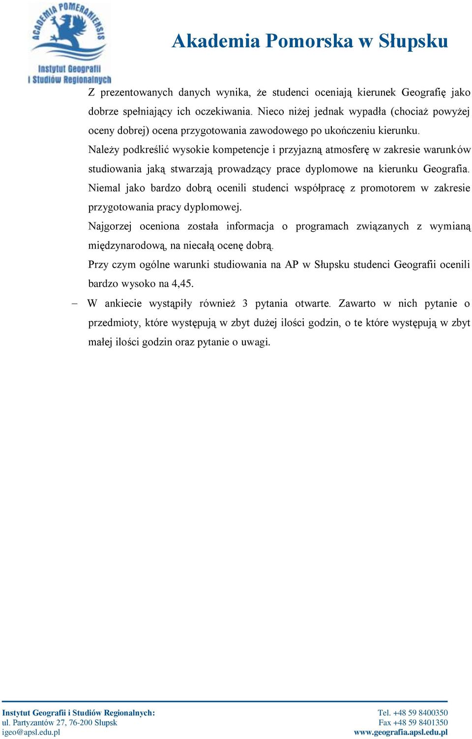 Należy podkreślić wysokie kompetencje i przyjazną atmosferę w zakresie warunków studiowania jaką stwarzają prowadzący prace dyplomowe na kierunku Geografia.