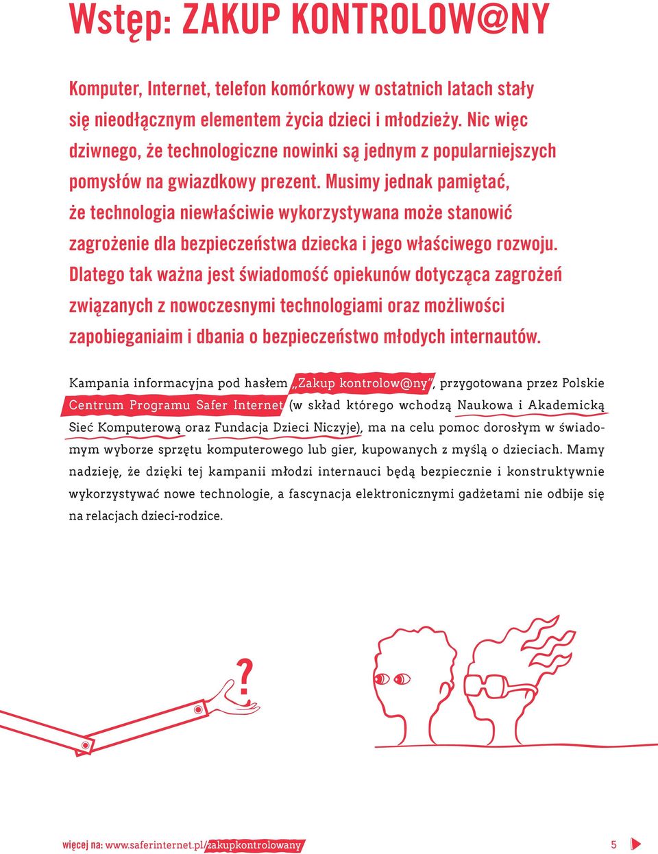 Musimy jednak pamiętać, że technologia niewłaściwie wykorzystywana może stanowić zagrożenie dla bezpieczeństwa dziecka i jego właściwego rozwoju.