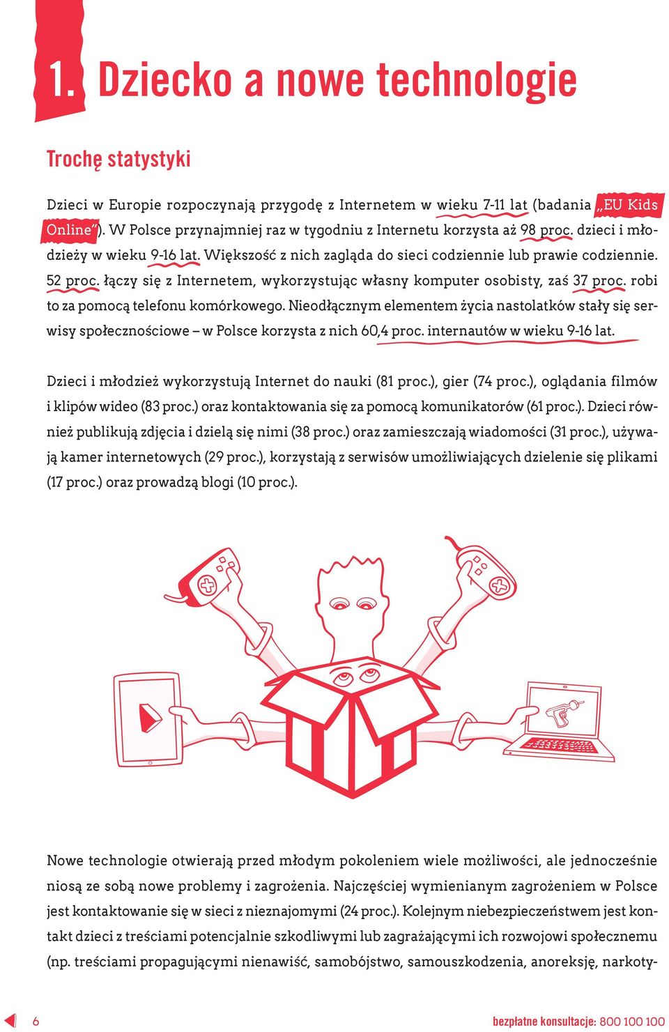 łączy się z Internetem, wykorzystując własny komputer osobisty, zaś 37 proc. robi to za pomocą telefonu komórkowego.