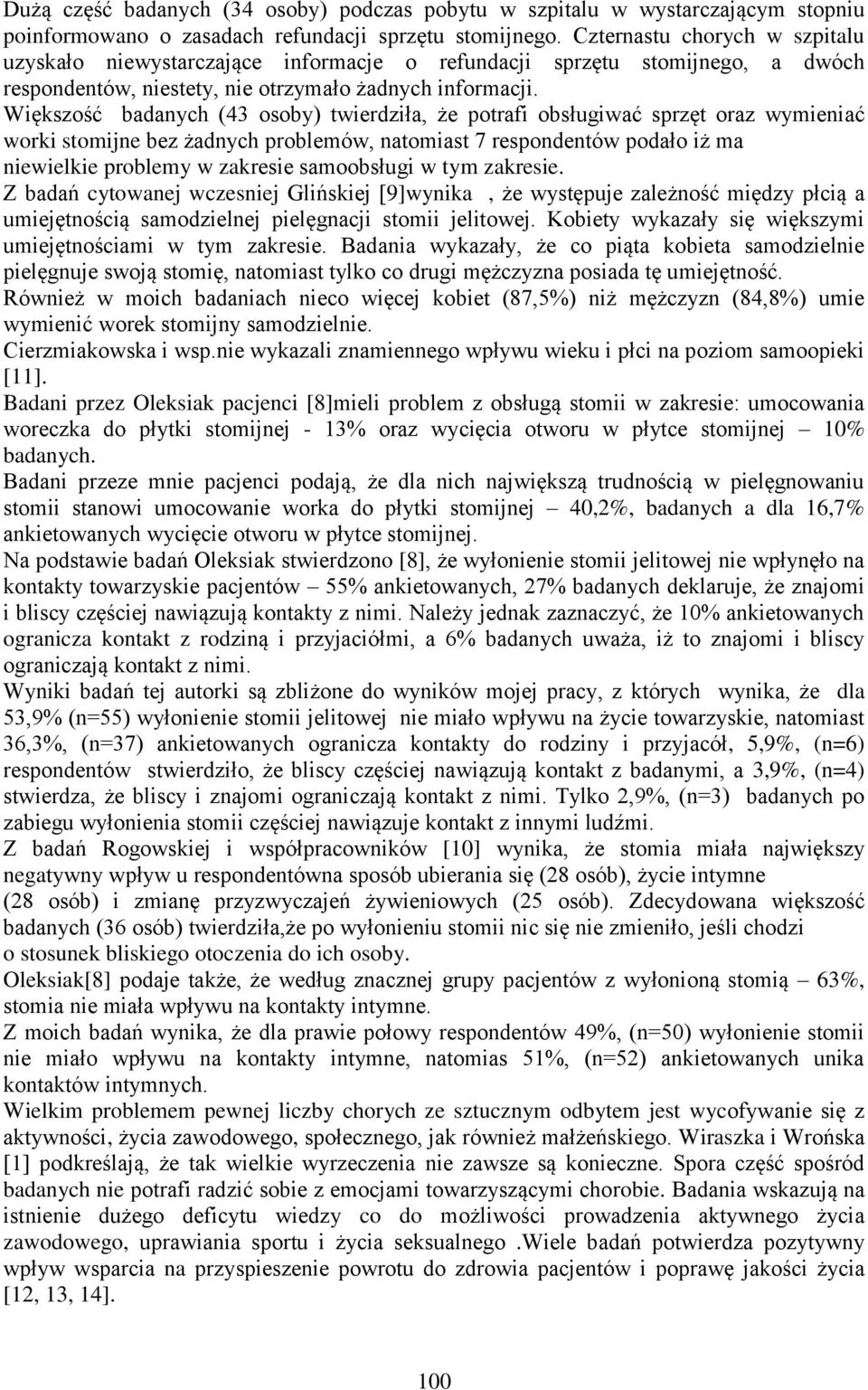 Większość badanych (43 osoby) twierdziła, że potrafi obsługiwać sprzęt oraz wymieniać worki stomijne bez żadnych problemów, natomiast 7 respondentów podało iż ma niewielkie problemy w zakresie