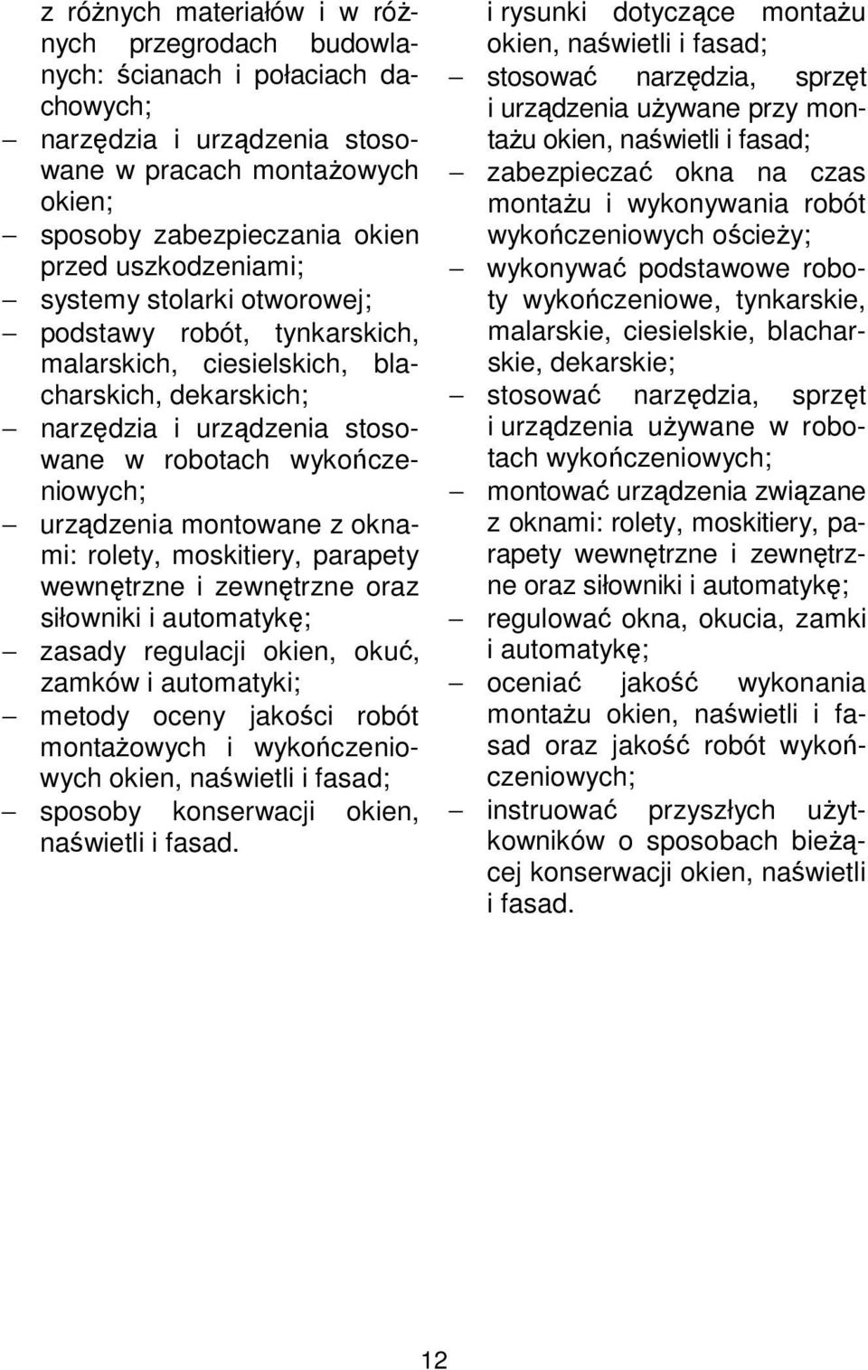 montowane z oknami: rolety, moskitiery, parapety wewnętrzne i zewnętrzne oraz siłowniki i automatykę; zasady regulacji okien, okuć, zamków i automatyki; metody oceny jakości robót montażowych i