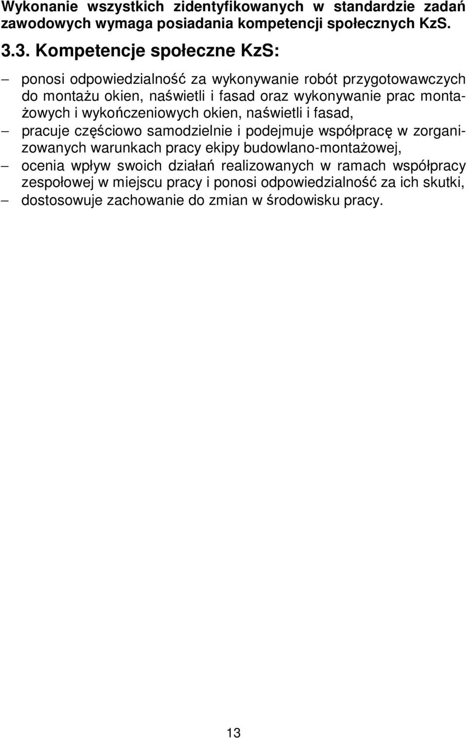montażowych i wykończeniowych okien, naświetli i fasad, pracuje częściowo samodzielnie i podejmuje współpracę w zorganizowanych warunkach pracy ekipy