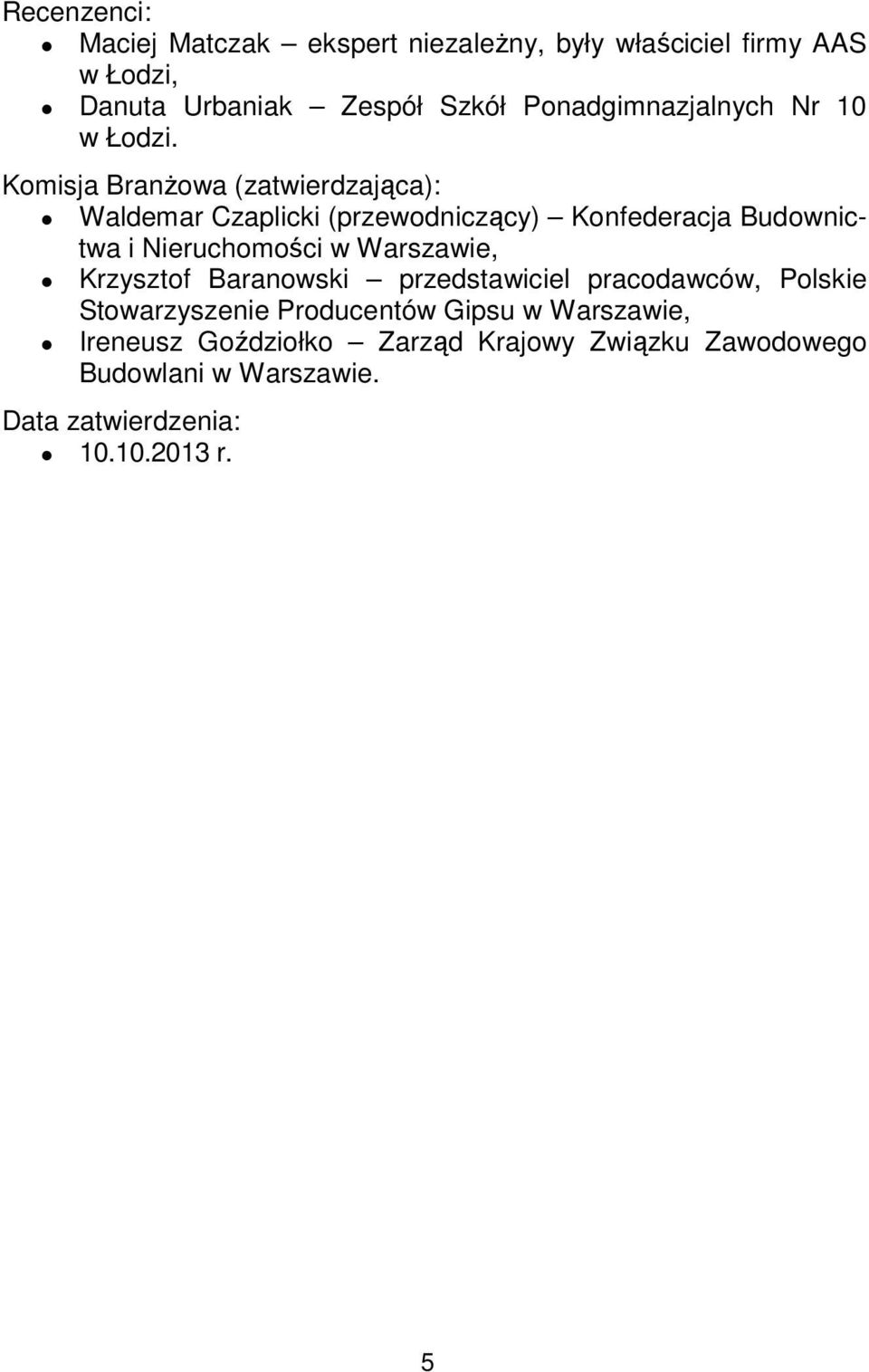 Komisja Branżowa (zatwierdzająca): Waldemar Czaplicki (przewodniczący) Konfederacja Budownictwa i Nieruchomości w