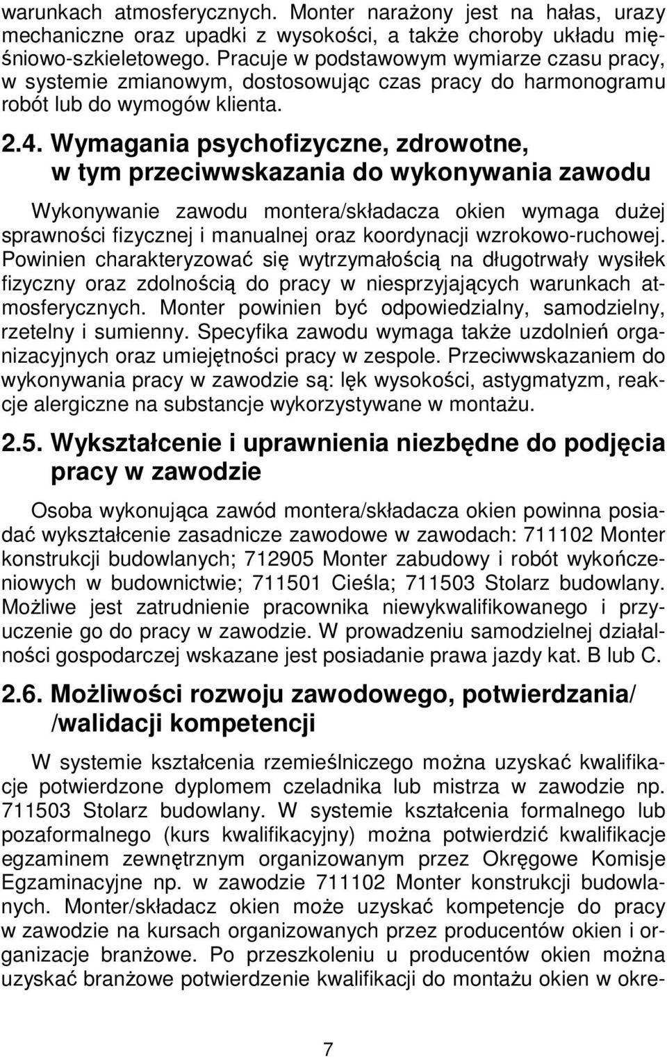 Wymagania psychofizyczne, zdrowotne, w tym przeciwwskazania do wykonywania zawodu Wykonywanie zawodu montera/składacza okien wymaga dużej sprawności fizycznej i manualnej oraz koordynacji