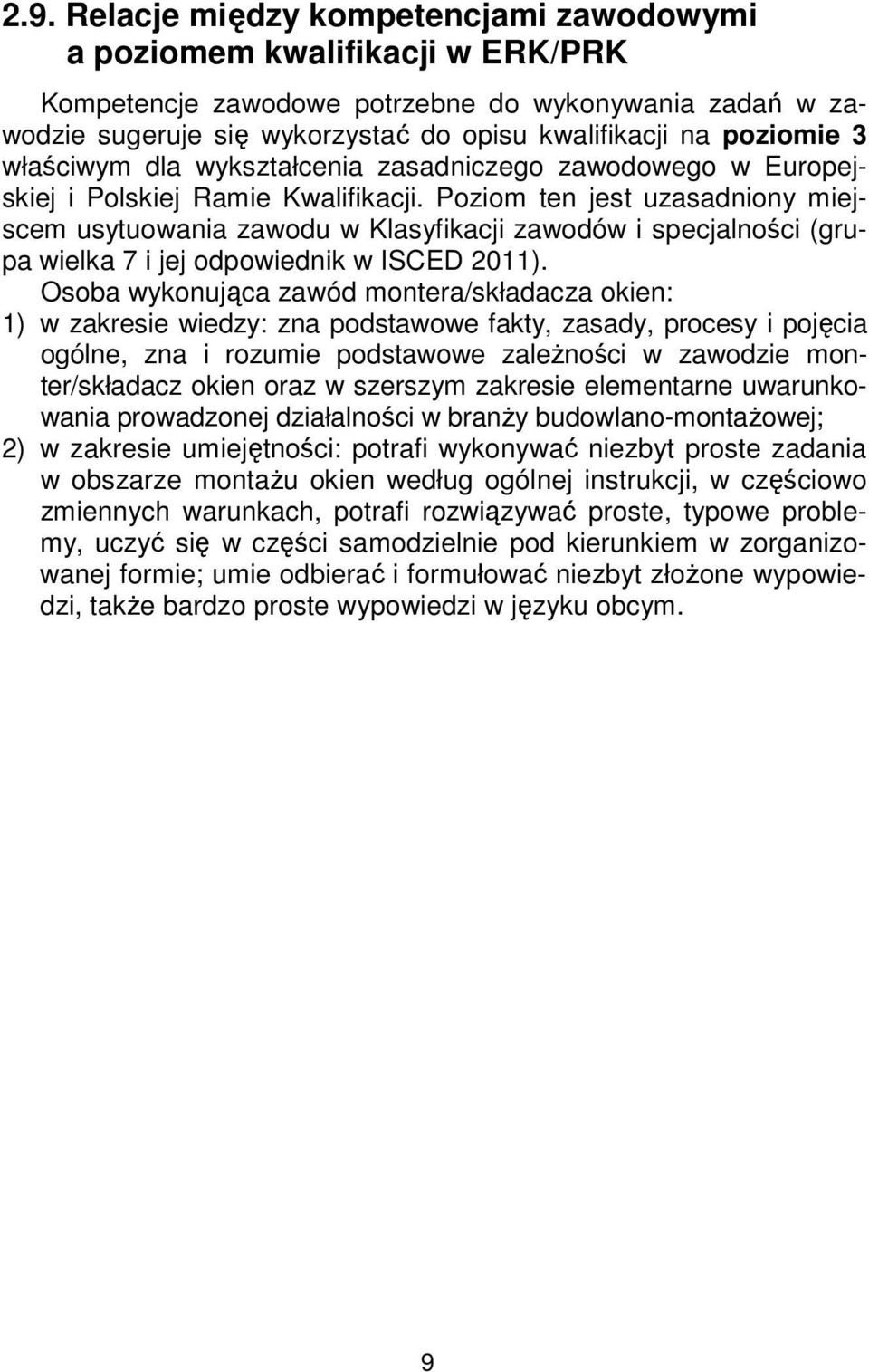 Poziom ten jest uzasadniony miejscem usytuowania zawodu w Klasyfikacji zawodów i specjalności (grupa wielka 7 i jej odpowiednik w ISCED 2011).