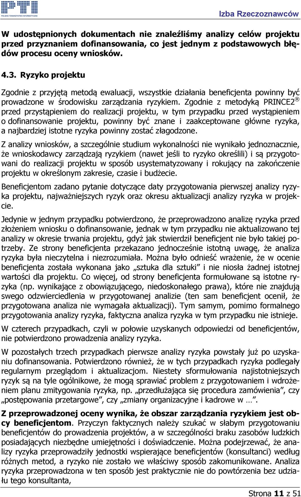 Zgodnie z metodyką PRINCE2 przed przystąpieniem do realizacji projektu, w tym przypadku przed wystąpieniem o dofinansowanie projektu, powinny być znane i zaakceptowane główne ryzyka, a najbardziej