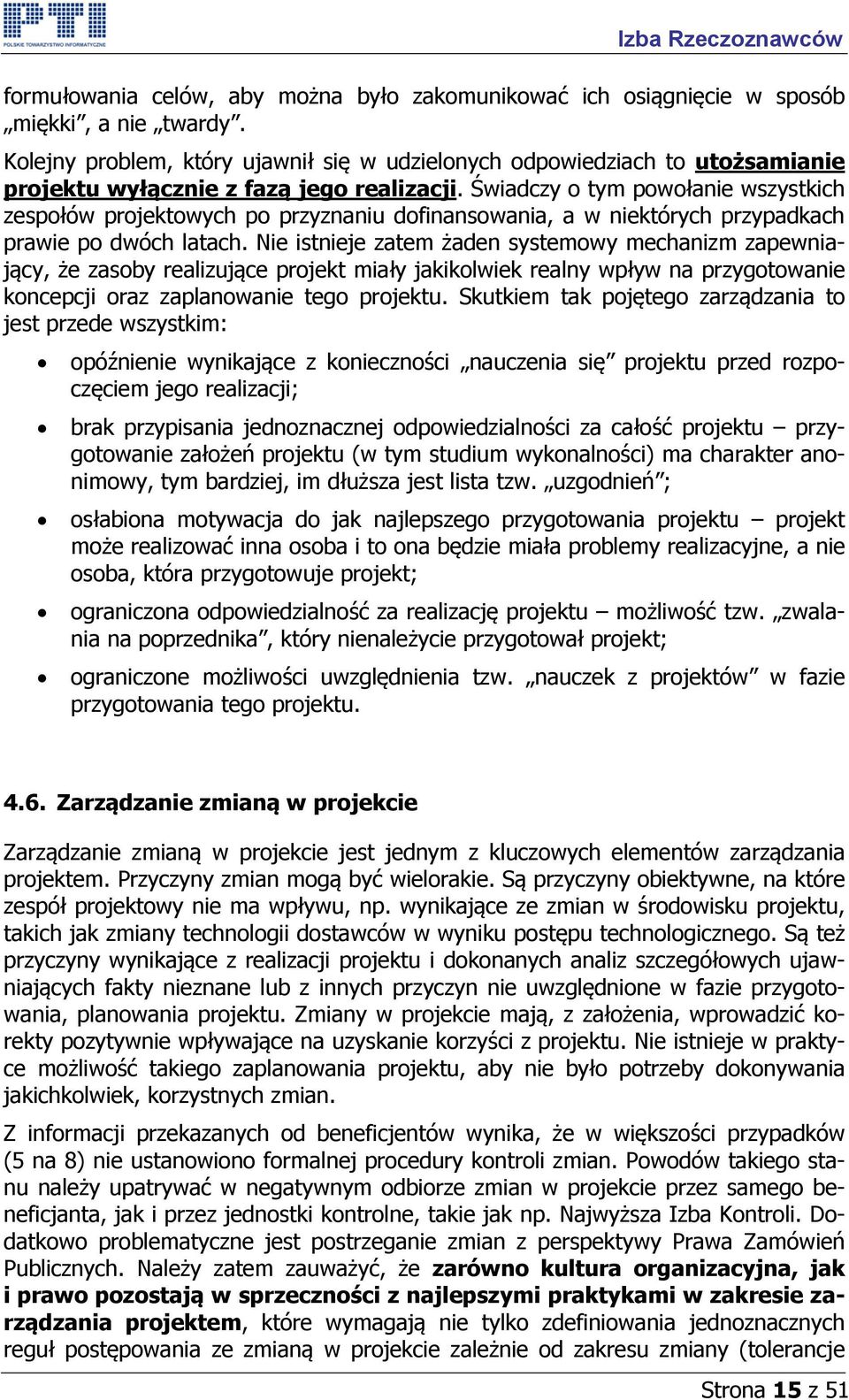 Świadczy o tym powołanie wszystkich zespołów projektowych po przyznaniu dofinansowania, a w niektórych przypadkach prawie po dwóch latach.