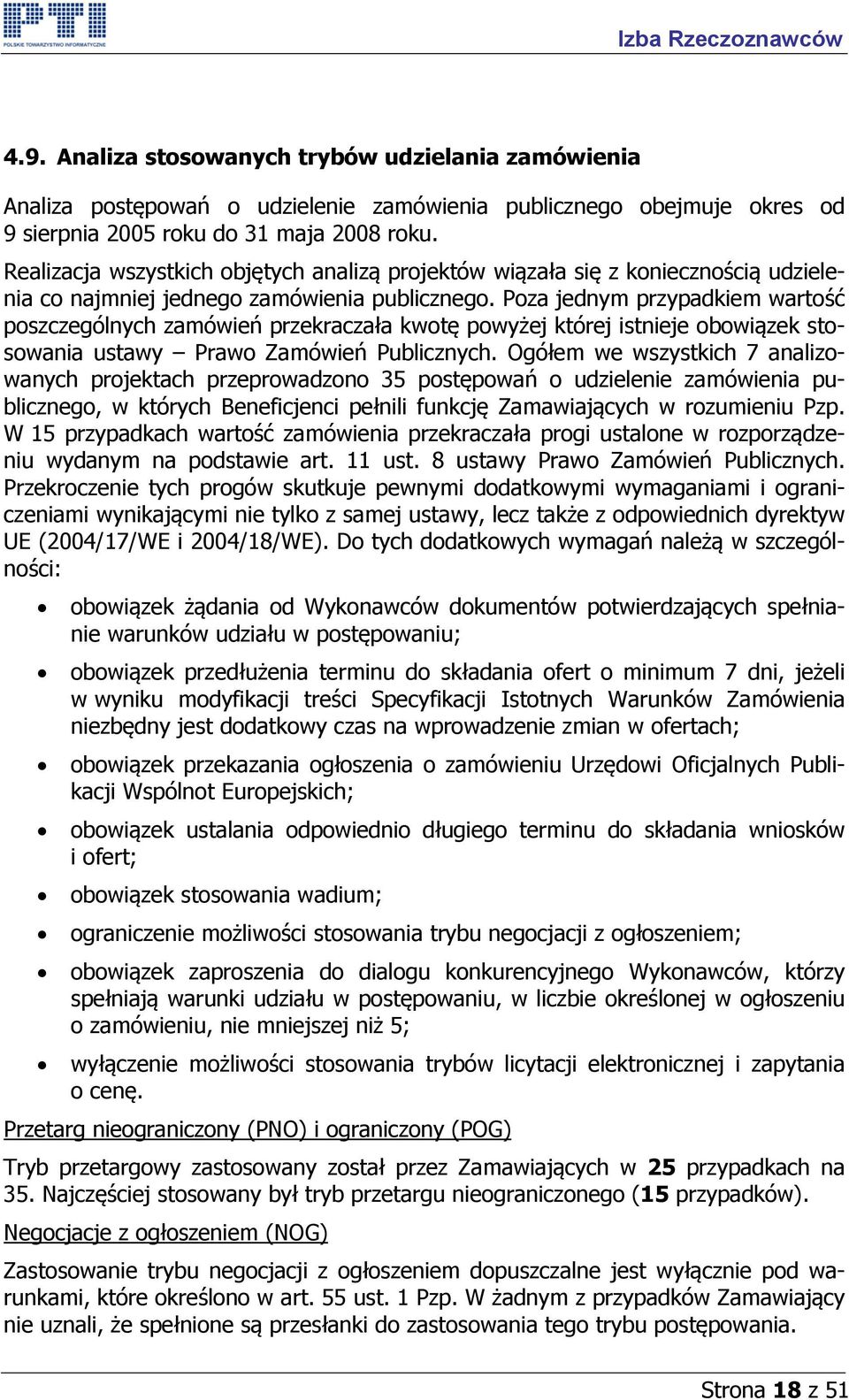 Poza jednym przypadkiem wartość poszczególnych zamówień przekraczała kwotę powyżej której istnieje obowiązek stosowania ustawy Prawo Zamówień Publicznych.