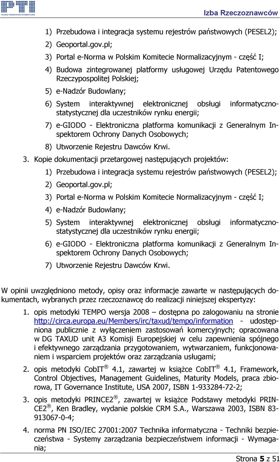 interaktywnej elektronicznej obsługi informatycznostatystycznej dla uczestników rynku energii; 7) e-giodo - Elektroniczna platforma komunikacji z Generalnym Inspektorem Ochrony Danych Osobowych; 8)