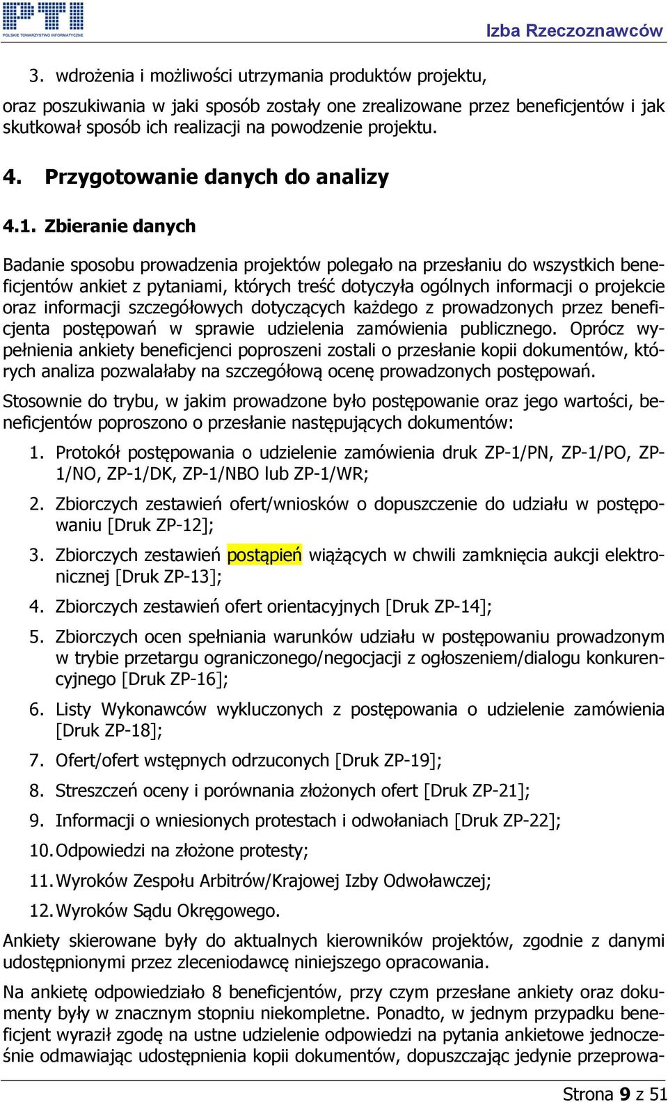 Zbieranie danych Badanie sposobu prowadzenia projektów polegało na przesłaniu do wszystkich beneficjentów ankiet z pytaniami, których treść dotyczyła ogólnych informacji o projekcie oraz informacji