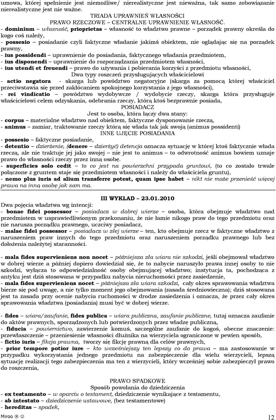 prawny, - ius possidendi uprawnienie do posiadania, faktycznego władania przedmiotem, - ius disponendi uprawnienie do rozporządzania przedmiotem własności, - ius utendi et freuendi prawo do używania