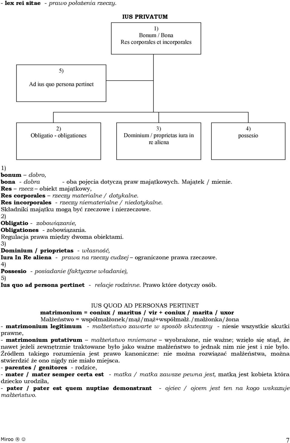 dobra - oba pojęcia dotyczą praw majątkowych. Majątek / mienie. Res rzecz obiekt majątkowy, Res corporales rzeczy materialne / dotykalne. Res incorporales - rzeczy niematerialne / niedotykalne.