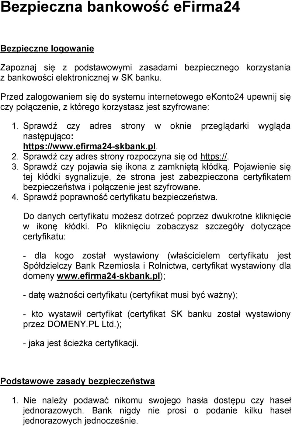 Sprawdź czy adres strony w oknie przeglądarki wygląda następująco: https://www.efirma24-skbank.pl. 2. Sprawdź czy adres strony rozpoczyna się od https://. 3.