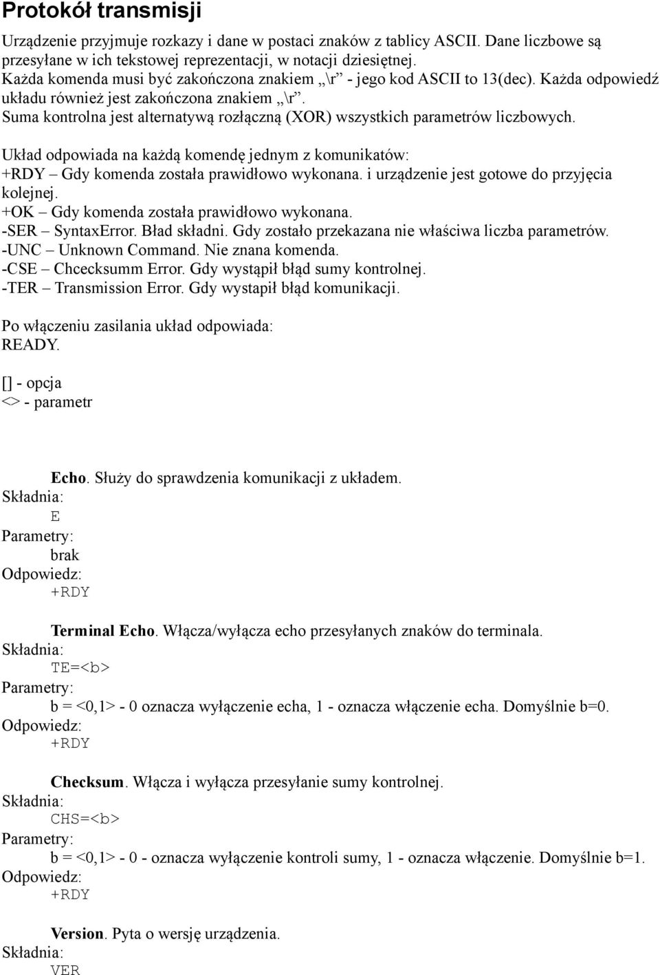 Suma kontrolna jest alternatywą rozłączną (XOR) wszystkich parametrów liczbowych. Układ odpowiada na każdą komendę jednym z komunikatów: Gdy komenda została prawidłowo wykonana.