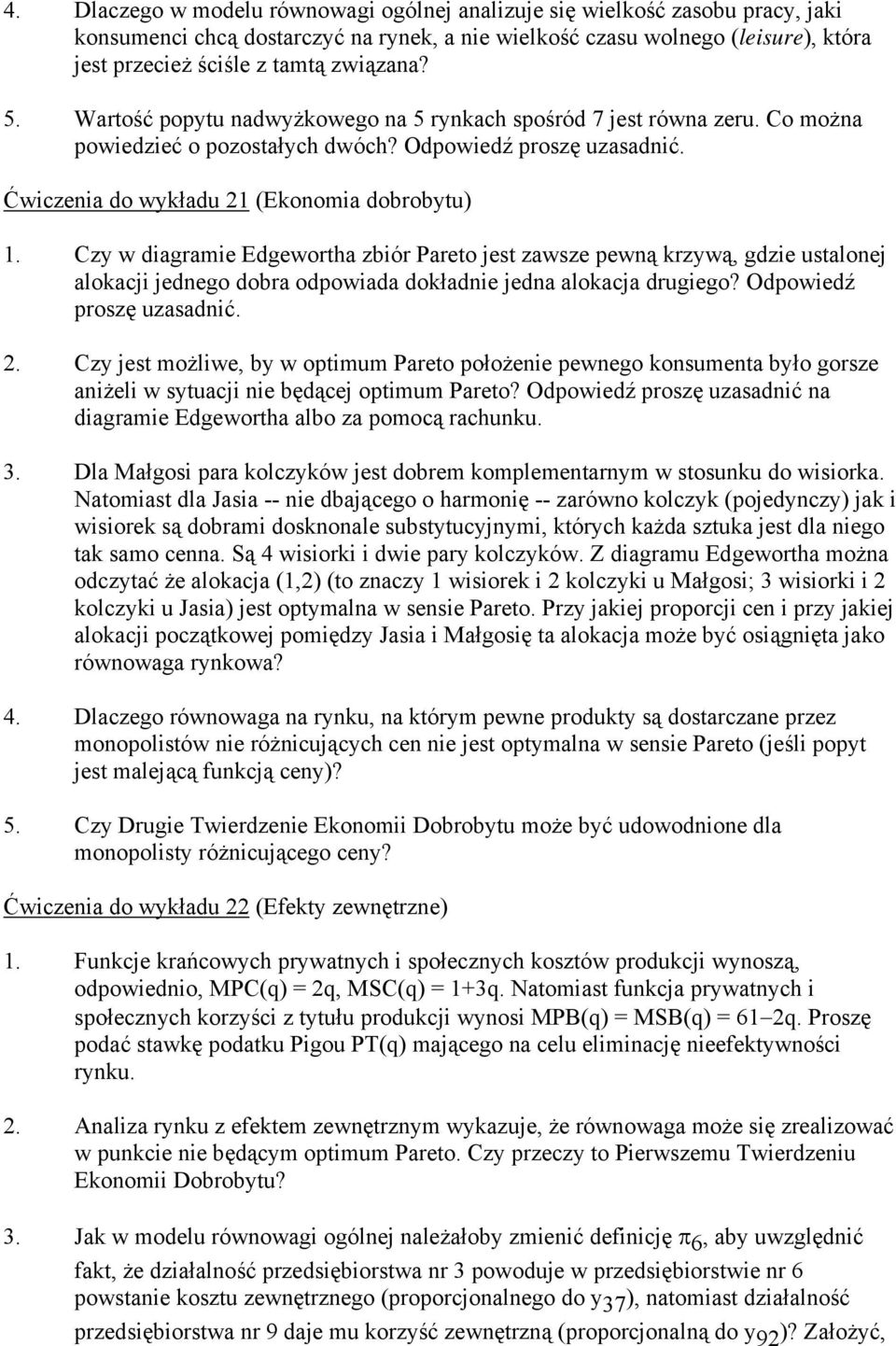 Czy w diagramie Edgewortha zbiór Pareto jest zawsze pewną krzywą, gdzie ustalonej alokacji jednego dobra odpowiada dokładnie jedna alokacja drugiego? Odpowiedź proszę uzasadnić. 2.