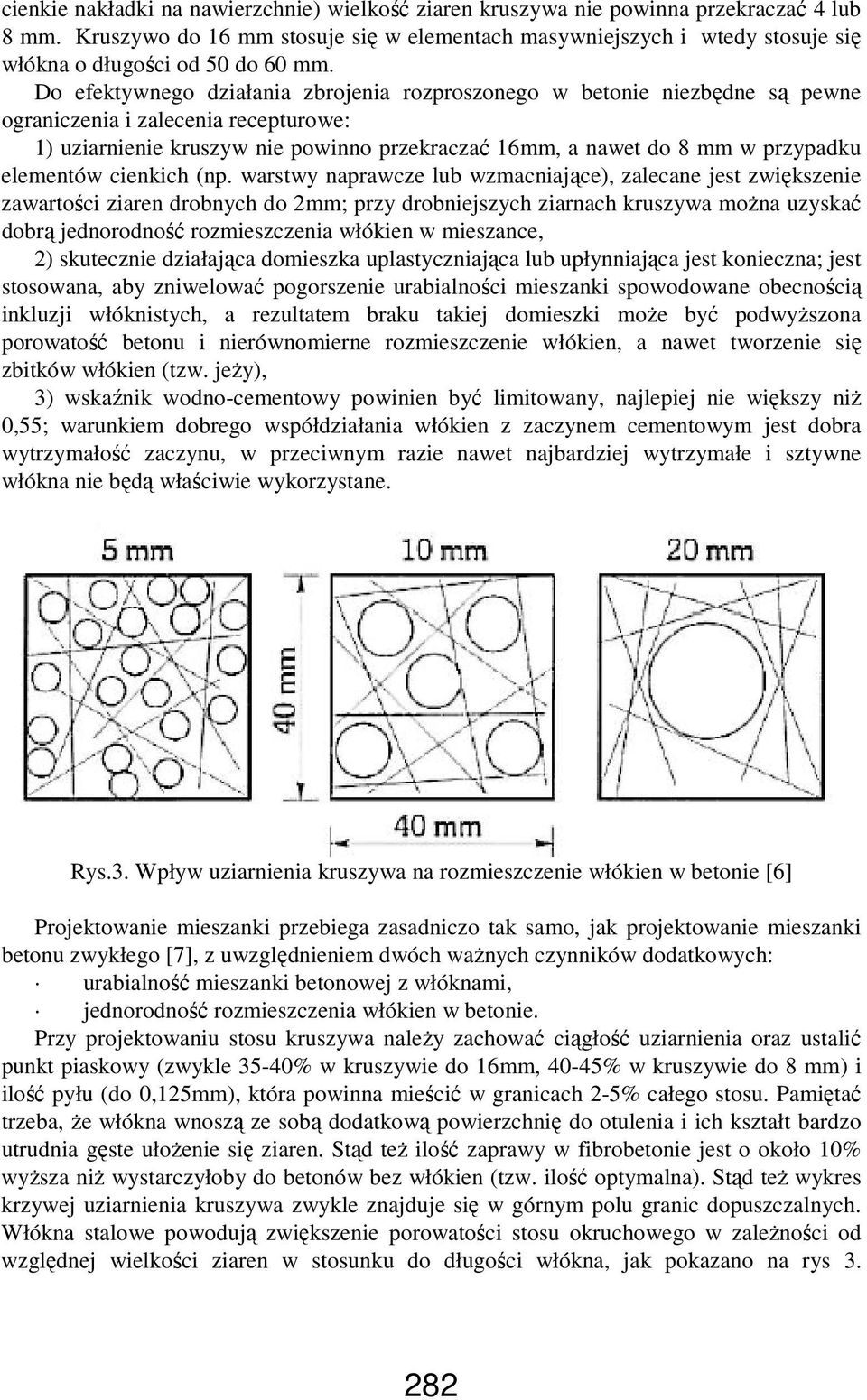 Do efektywnego działania zbrojenia rozproszonego w betonie niezbędne są pewne ograniczenia i zalecenia recepturowe: 1) uziarnienie kruszyw nie powinno przekraczać 16mm, a nawet do 8 mm w przypadku