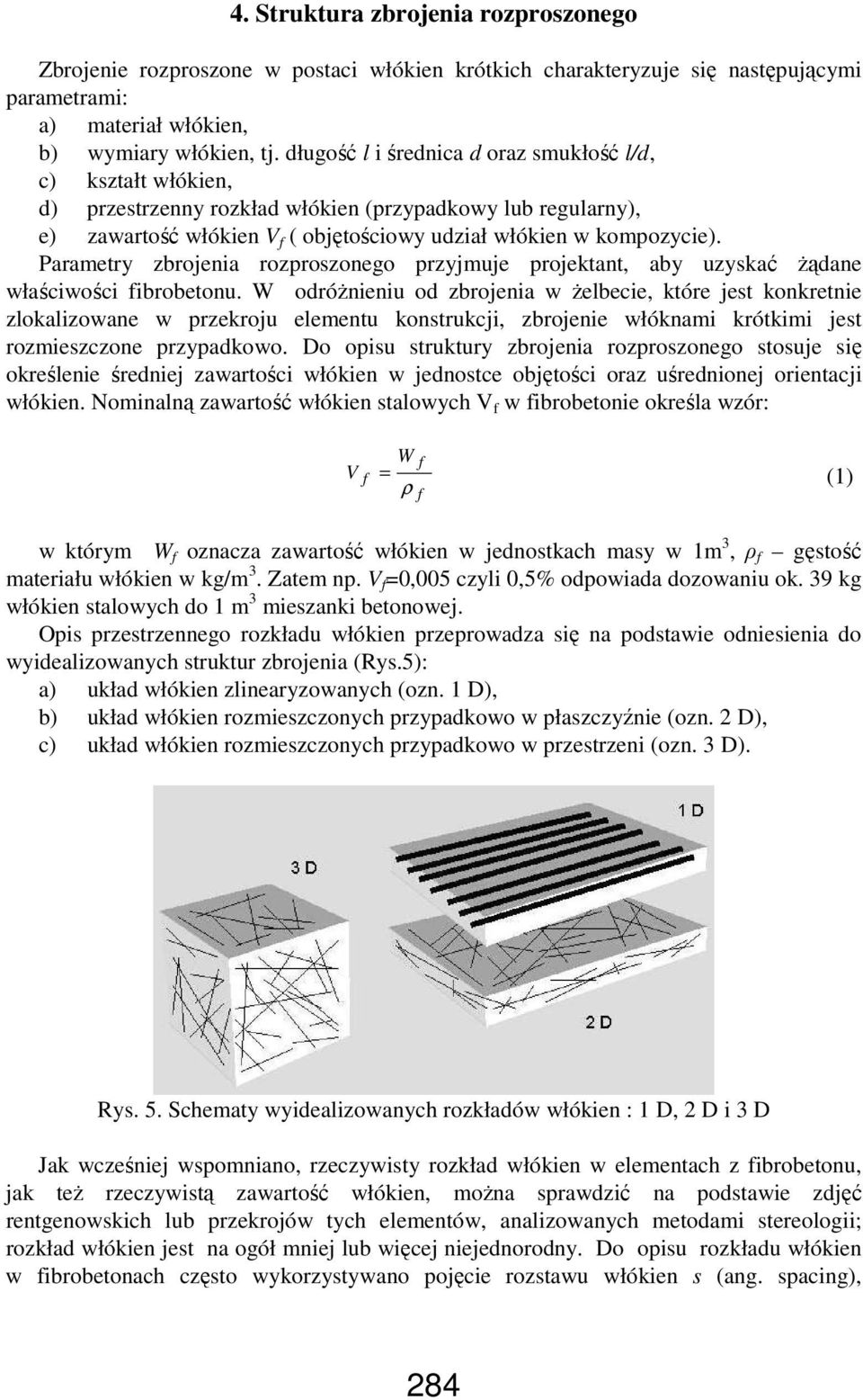 Parametry zbrojenia rozproszonego przyjmuje projektant, aby uzyskać Ŝądane właściwości fibrobetonu.