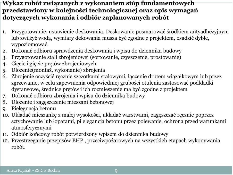 Dokonać odbioru sprawdzenia deskowania i wpisu do dziennika budowy 3. Przygotowanie stali zbrojeniowej (sortowanie, czyszczenie, prostowanie) 4. Cięcie i gięcie prętów zbrojeniowych 5.