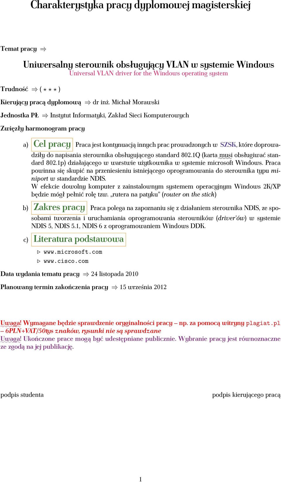 Praca powinna się skupić na przeniesieniu istniejącego oprogramowania do sterownika typu miniport w standardzie NDIS.