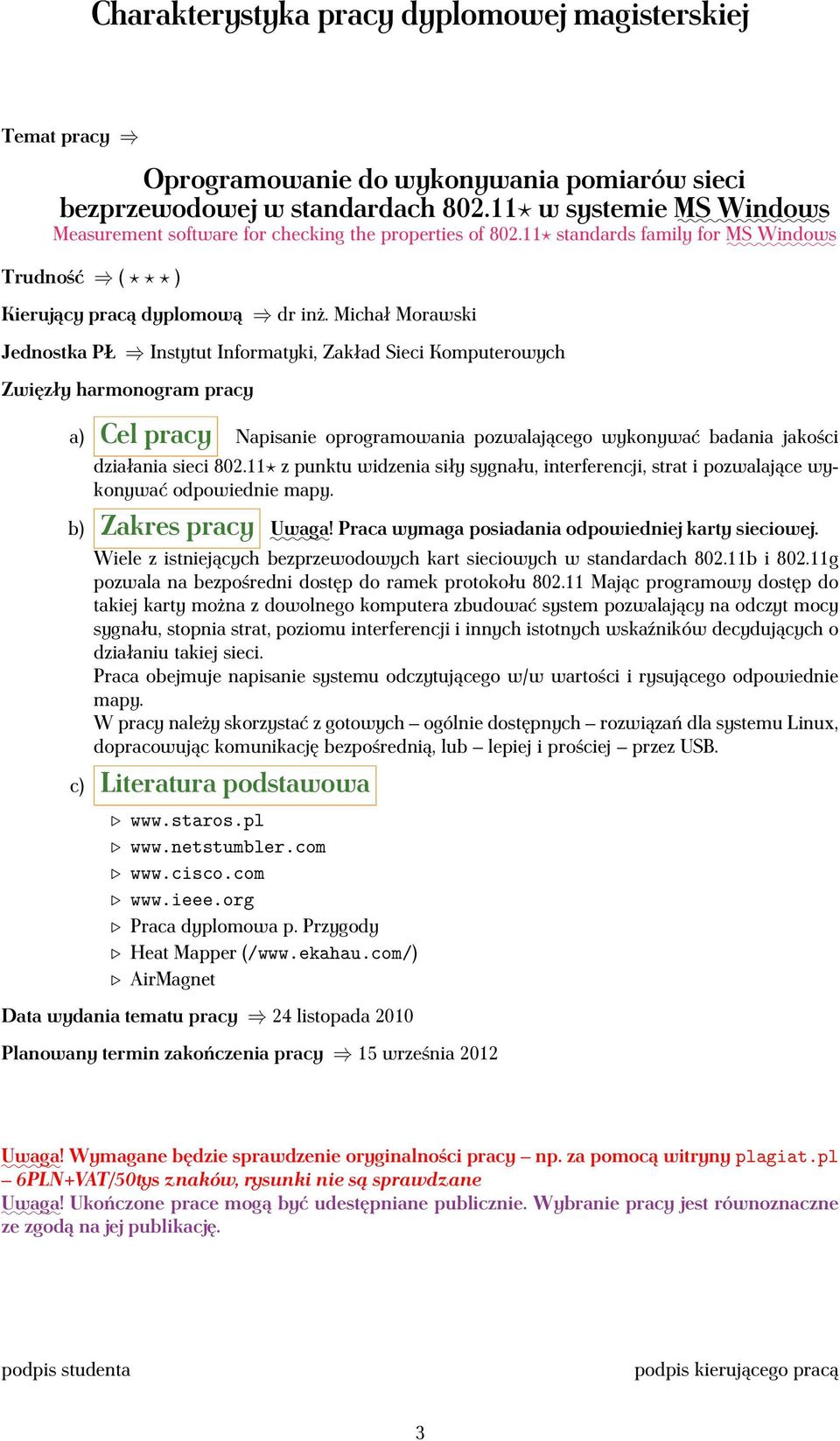 11 z punktu widzenia siły sygnału, interferencji, strat i pozwalające wykonywać odpowiednie mapy. b) Zakres pracy Uwaga! Praca wymaga posiadania odpowiedniej karty sieciowej.