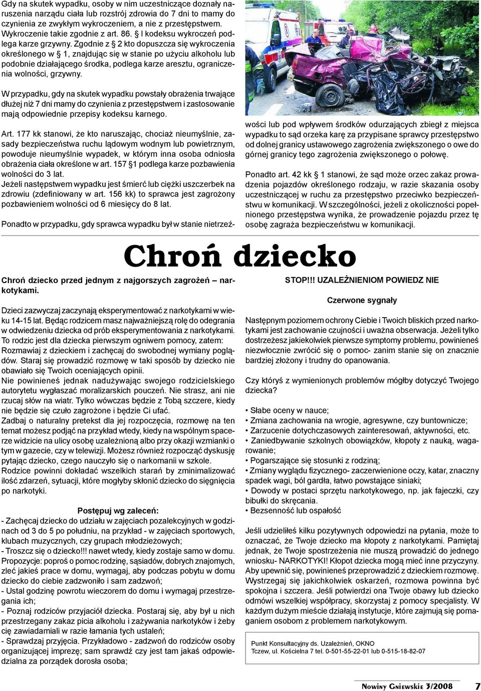 Zgodnie z 2 kto dopuszcza się wykroczenia określonego w 1, znajdując się w stanie po użyciu alkoholu lub podobnie działającego środka, podlega karze aresztu, ograniczenia wolności, grzywny.