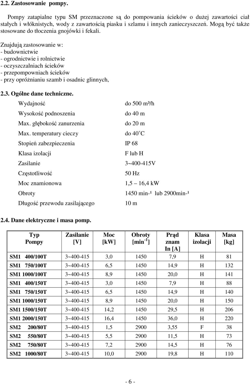 Znajdują zastosowanie w: - budownictwie - ogrodnictwie i rolnictwie - oczyszczalniach ścieków - przepompowniach ścieków - przy opróżnianiu szamb i osadnic glinnych, 2.3. Ogólne dane techniczne.