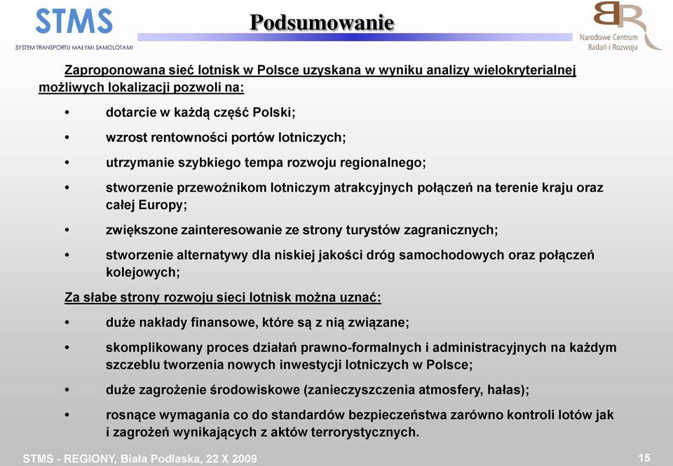 zagranicznych; stworzenie alternatywy dla niskiej jakości dróg samochodowych oraz połączeń kolejowych; Za słabe strony rozwoju sieci lotnisk można uznać: duże nakłady finansowe, które są z nią