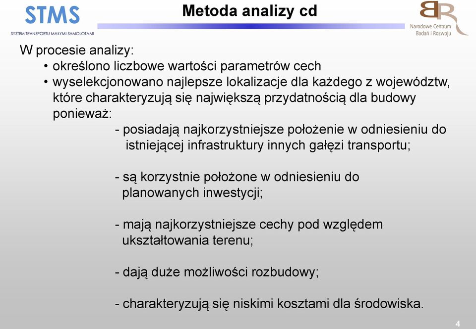 do istniejącej infrastruktury innych gałęzi transportu; - są korzystnie położone w odniesieniu do planowanych inwestycji; - mają