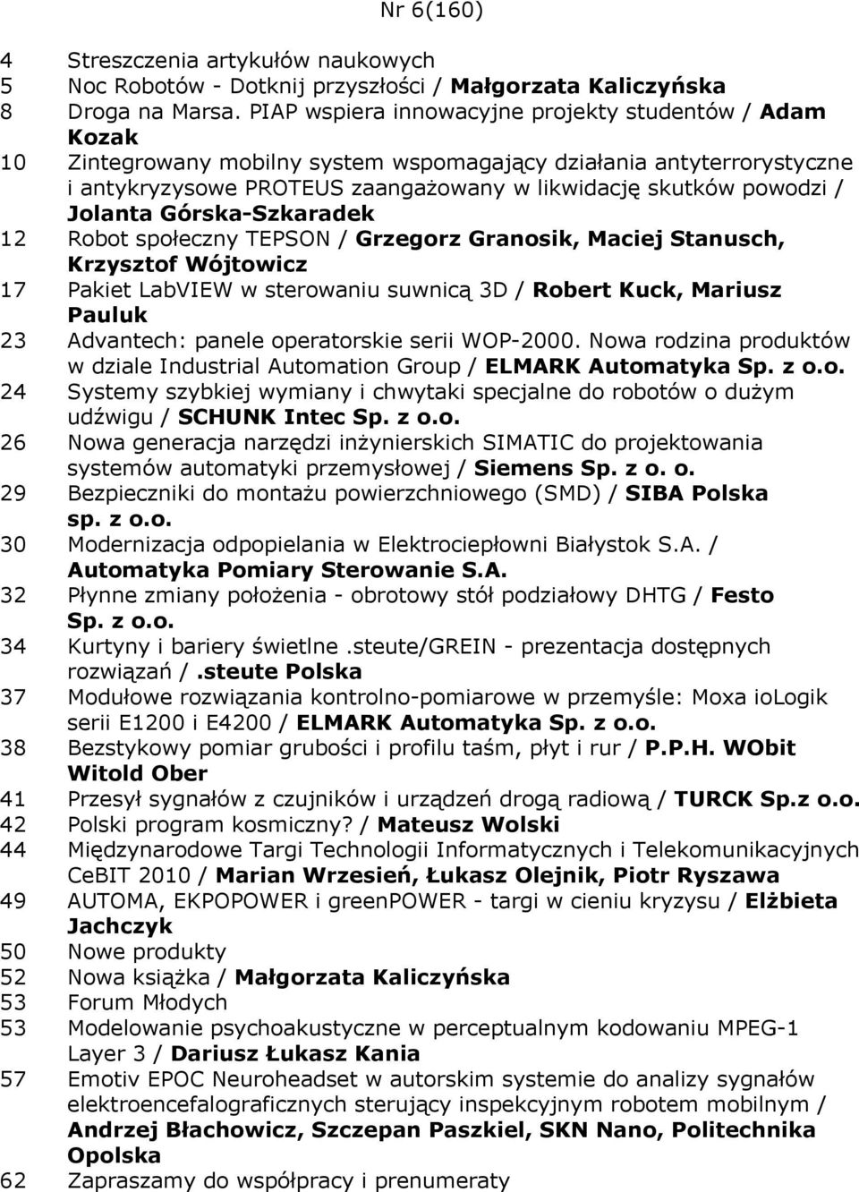 Jolanta Górska-Szkaradek 12 Robot społeczny TEPSON / Grzegorz Granosik, Maciej Stanusch, Krzysztof Wójtowicz 17 Pakiet LabVIEW w sterowaniu suwnicą 3D / Robert Kuck, Mariusz Pauluk 23 Advantech: