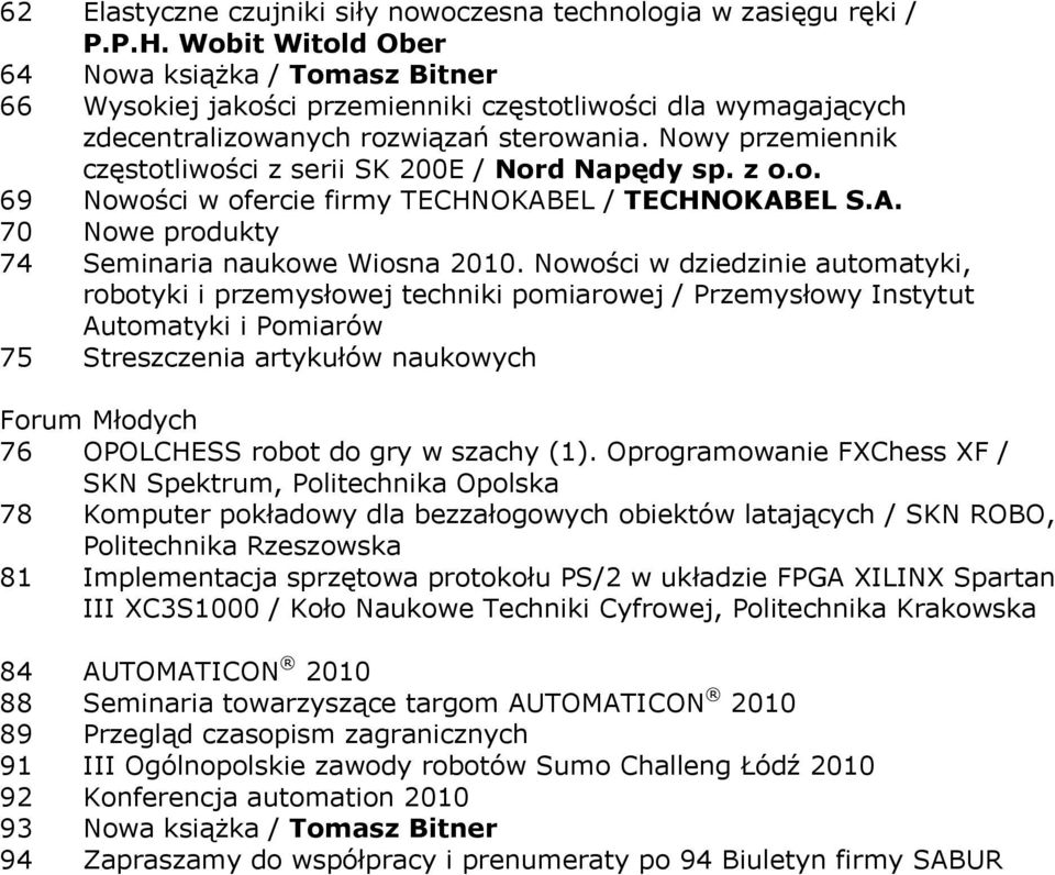 Nowy przemiennik częstotliwości z serii SK 200E / Nord Napędy sp. z o.o. 69 Nowości w ofercie firmy TECHNOKABEL / TECHNOKABEL S.A. 70 Nowe produkty 74 Seminaria naukowe Wiosna 2010.
