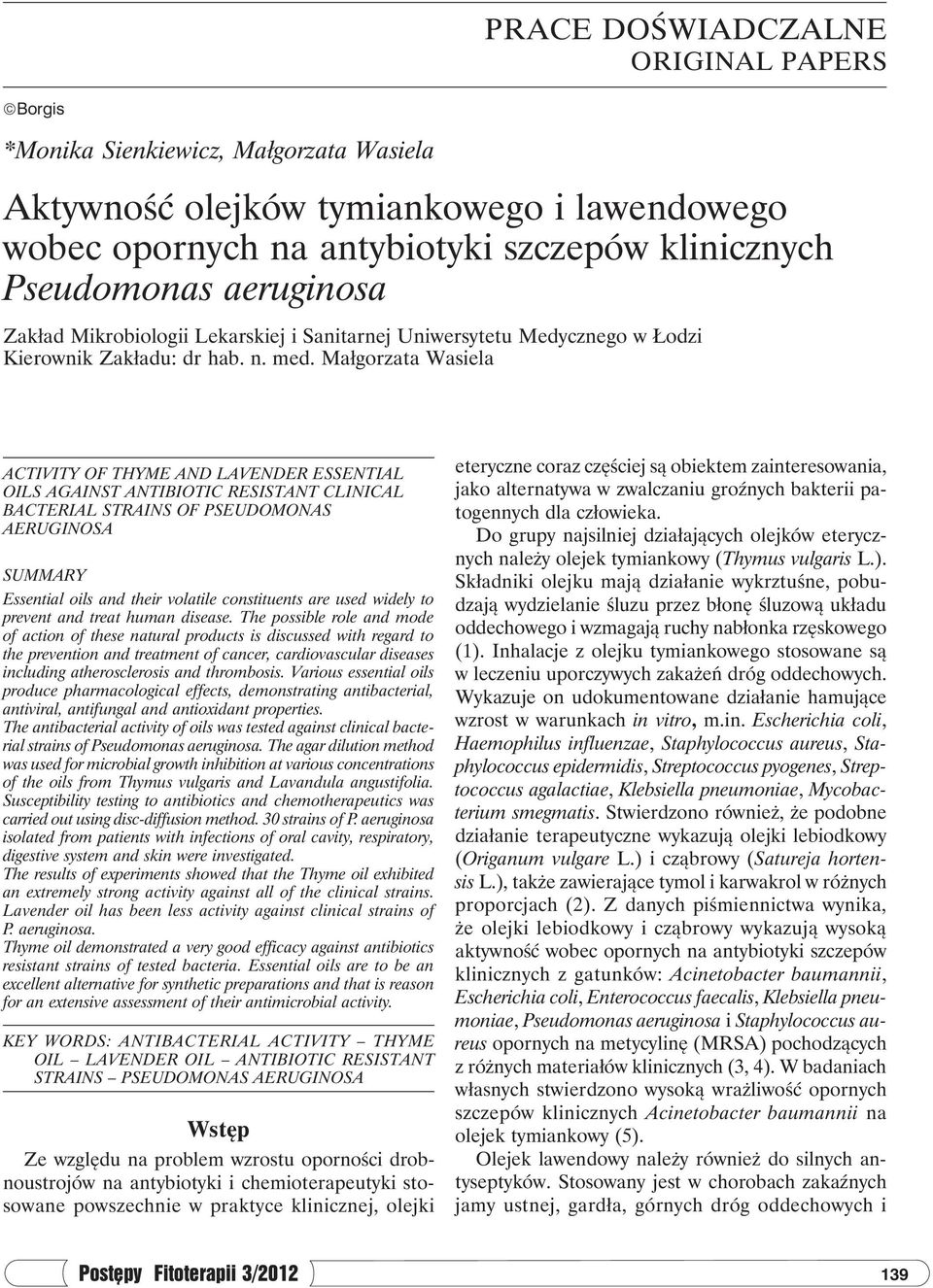 Małgorzata Wasiela ACTIVITY OF THYME AND LAVENDER ESSENTIAL OILS AGAINST ANTIBIOTIC RESISTANT CLINICAL BACTERIAL STRAINS OF PSEUDOMONAS AERUGINOSA SUMMARY Essential oils and their volatile