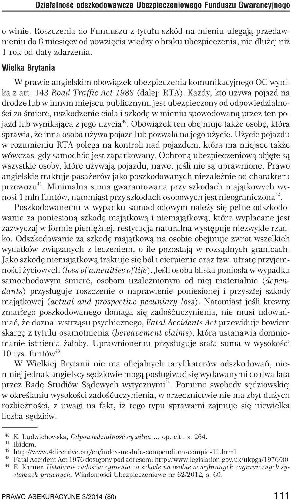 Wielka Brytania W prawie angielskim obowi¹zek ubezpieczenia komunikacyjnego OC wynika z art. 143 Road Traffic Act 1988 (dalej: RTA).