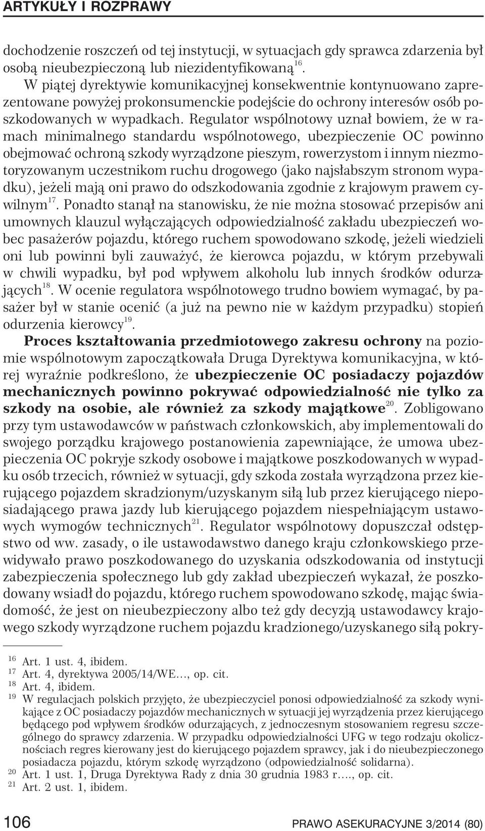 Regulator wspólnotowy uzna³ bowiem, e w ramach minimalnego standardu wspólnotowego, ubezpieczenie OC powinno obejmowaæ ochron¹ szkody wyrz¹dzone pieszym, rowerzystom i innym niezmotoryzowanym