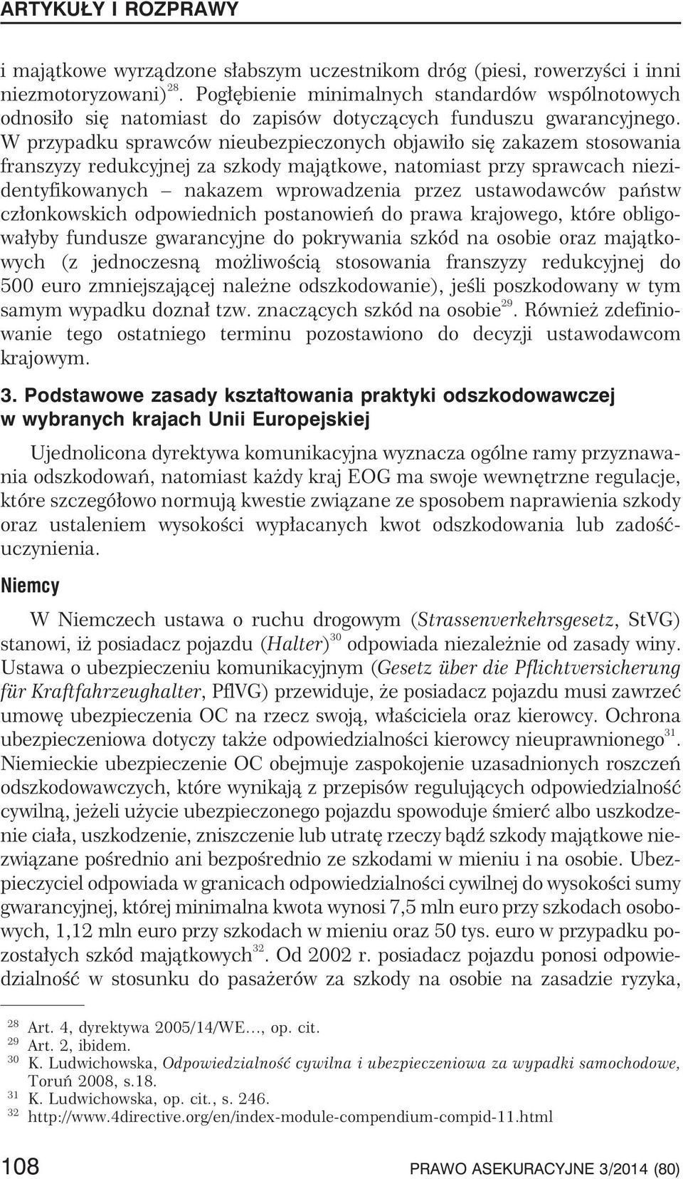 W przypadku sprawców nieubezpieczonych objawi³o siê zakazem stosowania franszyzy redukcyjnej za szkody maj¹tkowe, natomiast przy sprawcach niezidentyfikowanych nakazem wprowadzenia przez ustawodawców