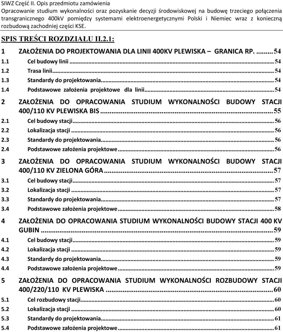 ..56 3 ZAŁOŻENIA DO OPRACOWANIA STUDIUM WYKONALNOŚCI BUDOWY STACJI 400/110 KV ZIELONA GÓRA...57 3.1 Cel budowy stacji...57 3.2 Lokalizacja stacji...57 3.3 Standardy do projektowania...57 3.4 Podstawowe założenia projektowe.