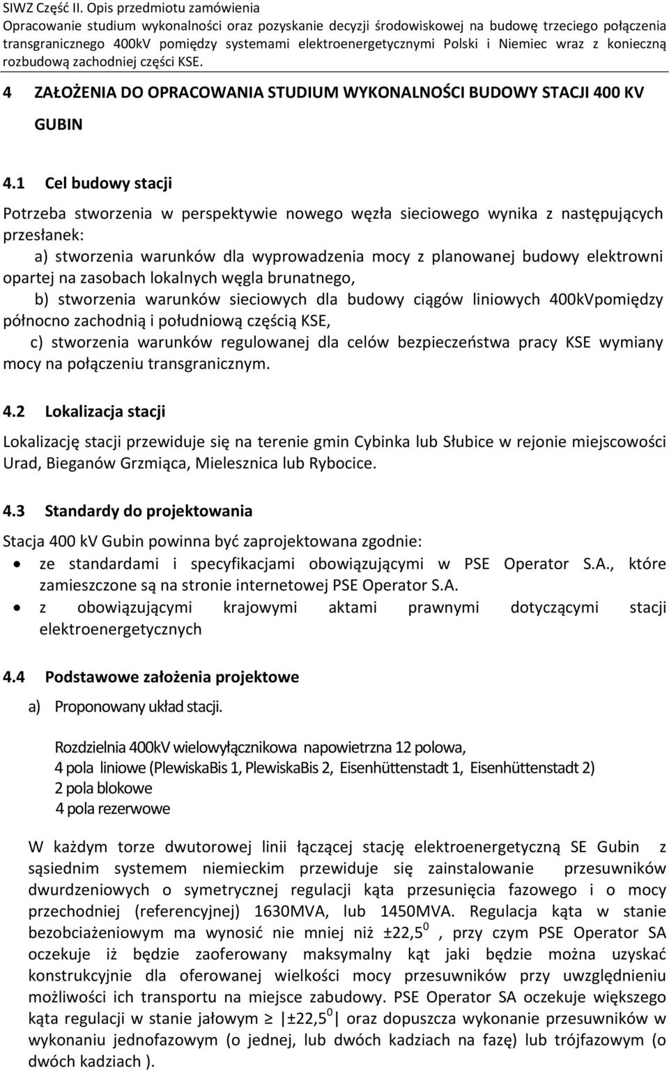 na zasobach lokalnych węgla brunatnego, b) stworzenia warunków sieciowych dla budowy ciągów liniowych 400kVpomiędzy północno zachodnią i południową częścią KSE, c) stworzenia warunków regulowanej dla