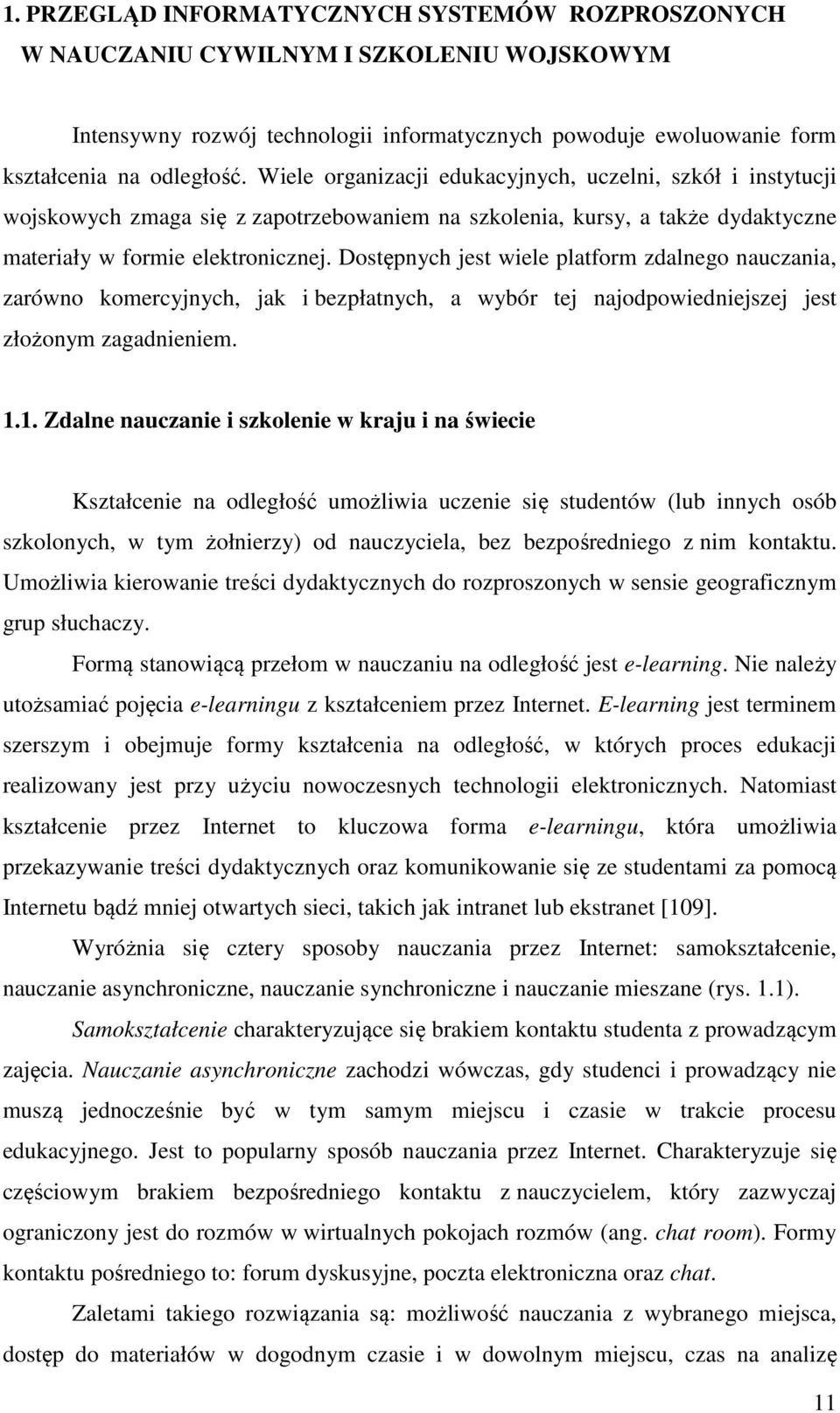 Dostępnych jest wiele platform zdalnego nauczania, zarówno komercyjnych, jak i bezpłatnych, a wybór tej najodpowiedniejszej jest złożonym zagadnieniem. 1.