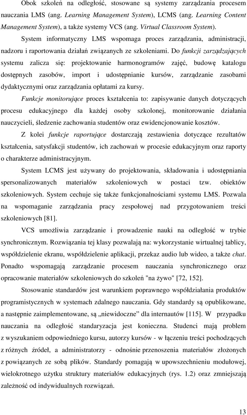 Do funkcji zarządzających systemu zalicza się: projektowanie harmonogramów zajęć, budowę katalogu dostępnych zasobów, import i udostępnianie kursów, zarządzanie zasobami dydaktycznymi oraz