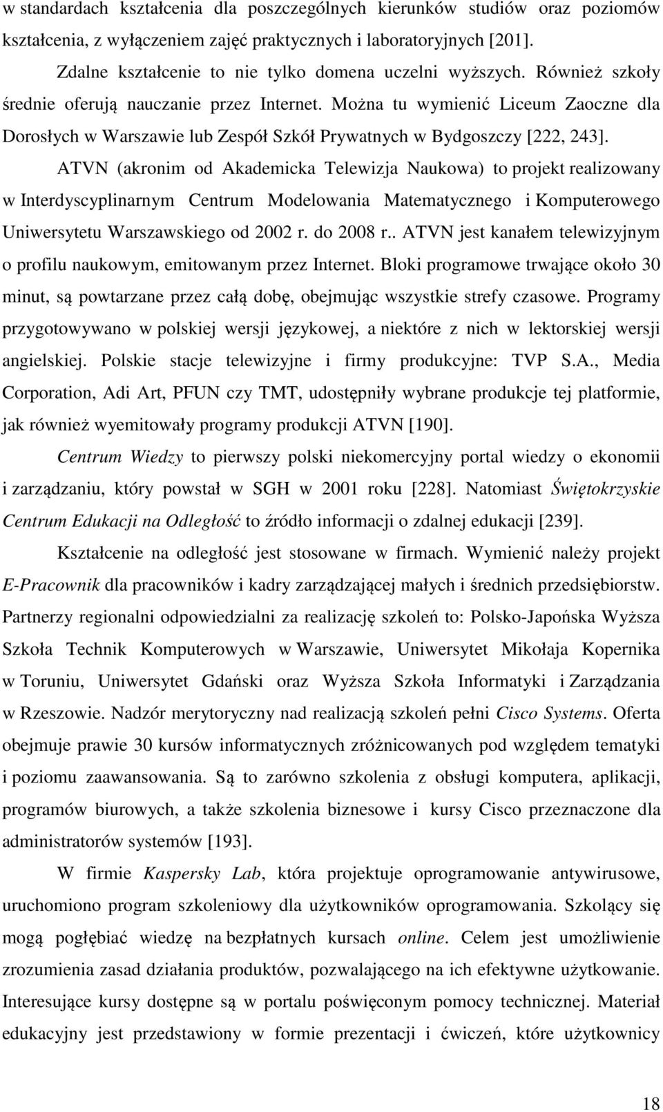 Można tu wymienić Liceum Zaoczne dla Dorosłych w Warszawie lub Zespół Szkół Prywatnych w Bydgoszczy [222, 243].