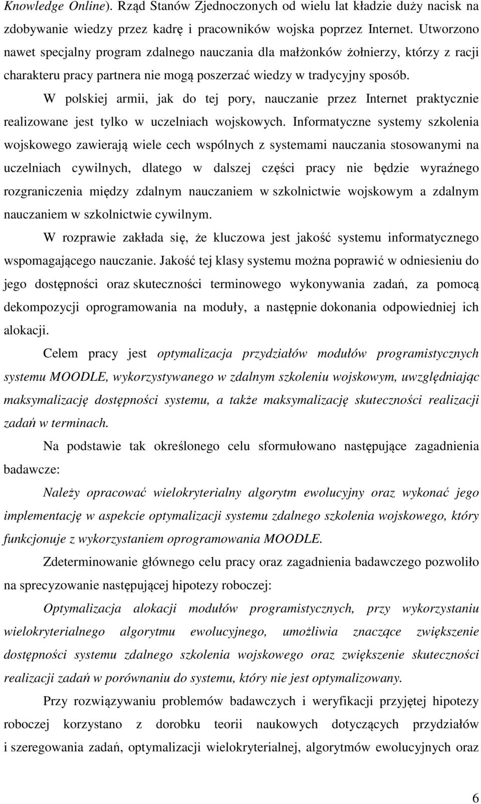 W polskiej armii, jak do tej pory, nauczanie przez Internet praktycznie realizowane jest tylko w uczelniach wojskowych.