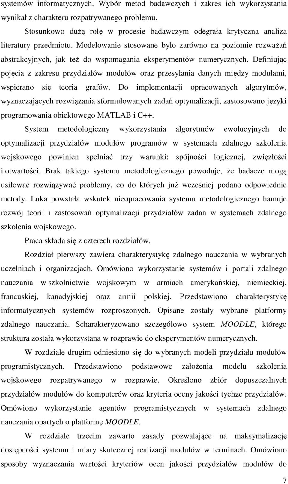 Modelowanie stosowane było zarówno na poziomie rozważań abstrakcyjnych, jak też do wspomagania eksperymentów numerycznych.