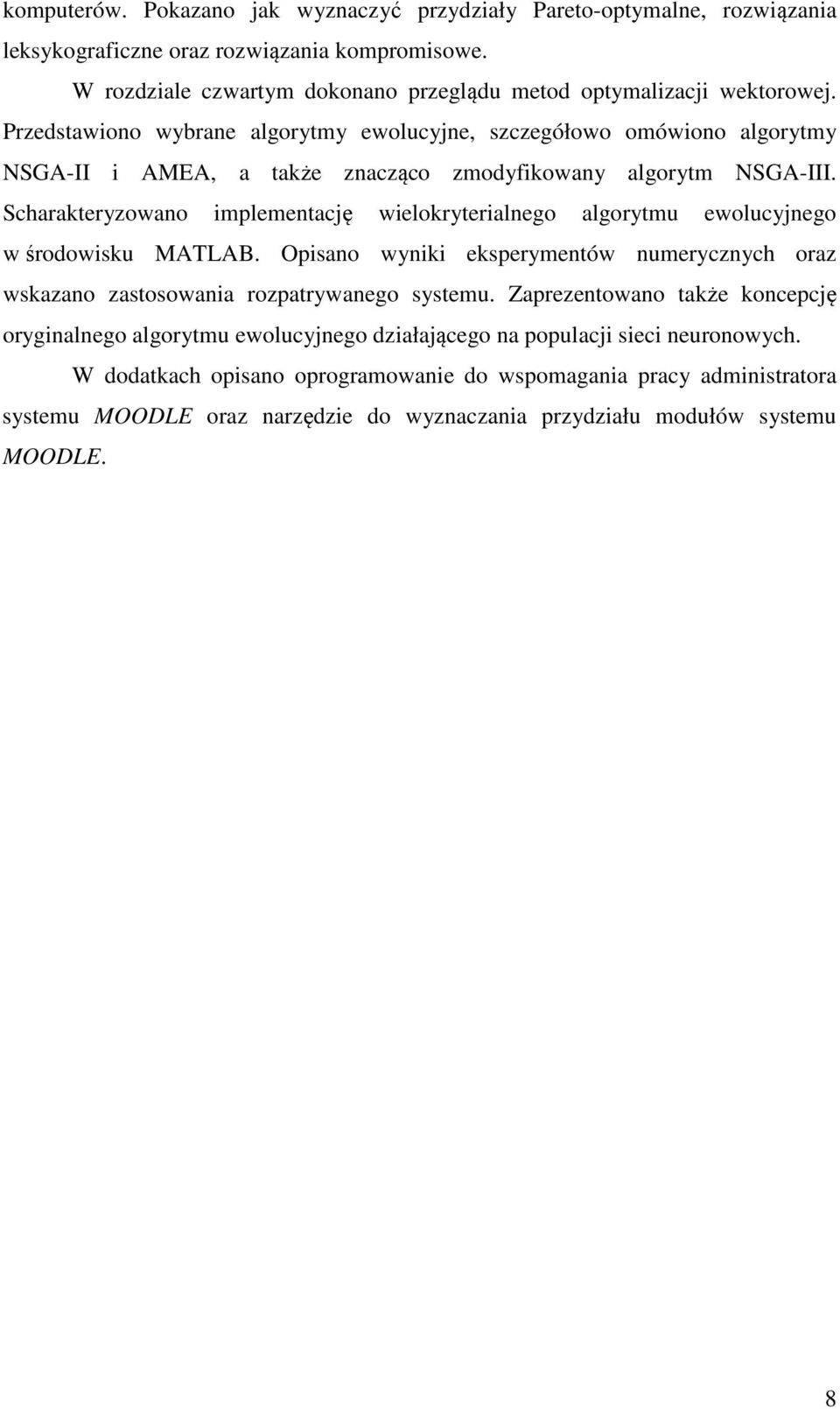 Scharakteryzowano implementację wielokryterialnego algorytmu ewolucyjnego w środowisku MATLAB. Opisano wyniki eksperymentów numerycznych oraz wskazano zastosowania rozpatrywanego systemu.