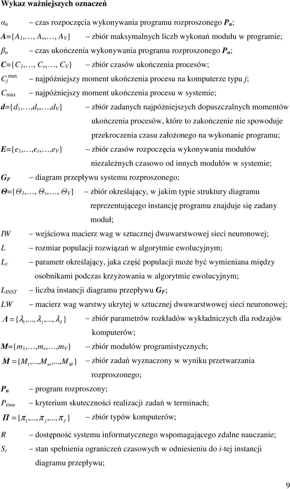 w systemie; d={d 1,,d v,,d V } zbiór zadanych najpóźniejszych dopuszczalnych momentów ukończenia procesów, które to zakończenie nie spowoduje przekroczenia czasu założonego na wykonanie programu;