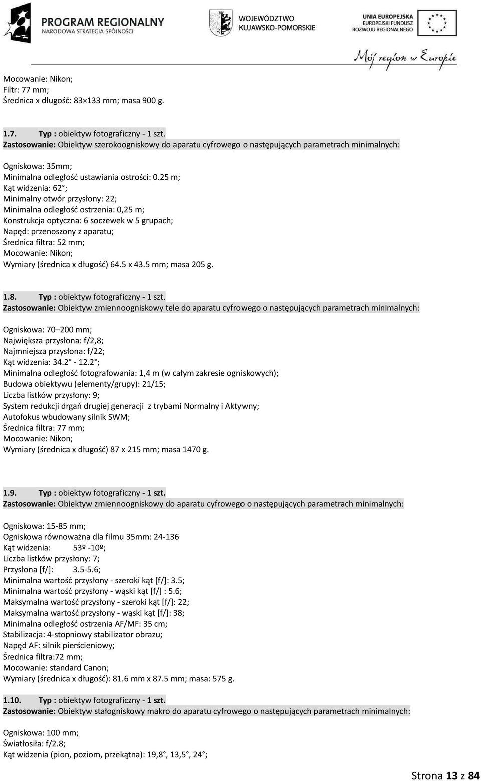 25 m; Kąt widzenia: 62 ; Minimalny otwór przysłony: 22; Minimalna odległość ostrzenia: 0,25 m; Konstrukcja optyczna: 6 soczewek w 5 grupach; Napęd: przenoszony z aparatu; Średnica filtra: 52 mm;